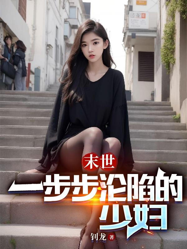 末世：一步步沦陷的少妇末世：一步步沦陷的少妇