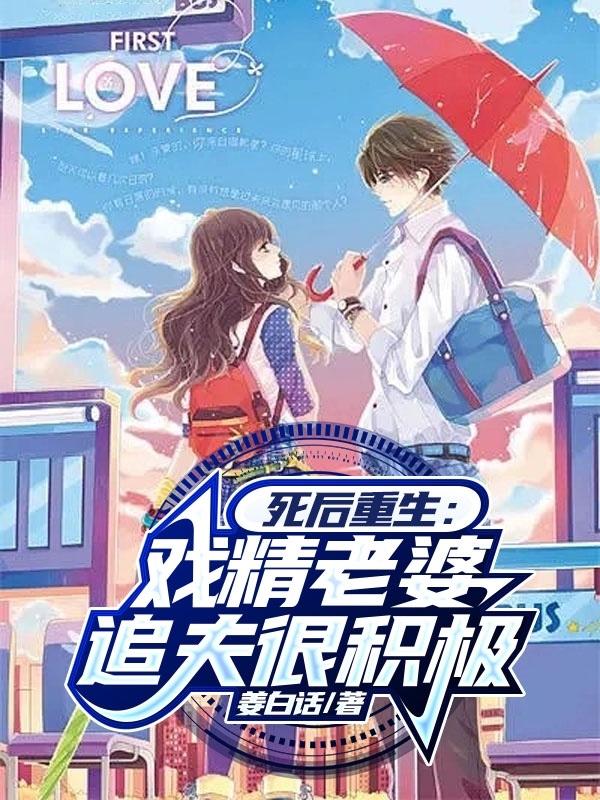 死后重生：戏精老婆追夫很积极死后重生：戏精老婆追夫很积极