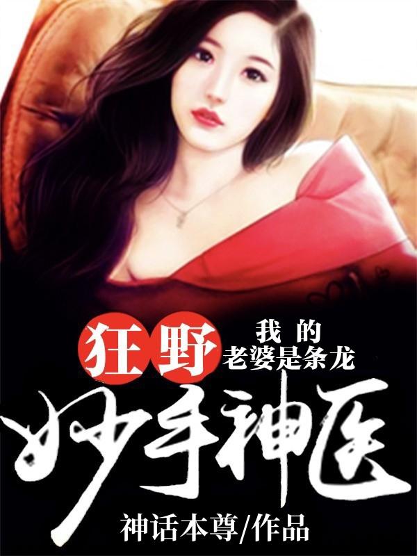狂野妙手神医：我的老婆是条龙狂野妙手神医：我的老婆是条龙